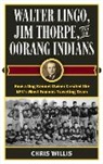 Willis, Chris Willis, Willis Chris - Walter Lingo, Jim Thorpe, and the Oorang Indians