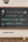 Gulyas, Aaron Gulyas, Aaron John Gulyas, Gulyas Aaron - Teaching History With Newsreels and Public Service Shorts