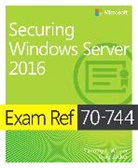 Timothy Warner, Timothy L. Warner, Craig Zacker - Exam Ref 70-744 Securing Windows Server 2016