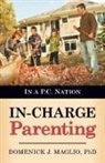 Domenick J. Maglio - In-Charge Parenting: In A P.C. Nation
