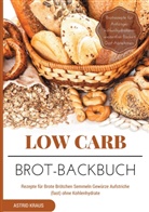 Astrid Kraus - Low Carb Brot-Backbuch Rezepte für Brote Brötchen Semmeln Gewürze Aufstriche (fast) ohne Kohlenhydrate Brotrezepte für Anfänger kohlenhydratarm weizenfrei Backen  Diät Abnehmen