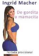 Ingrid Macher - De Gordita a Mamacita