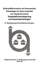 Forschungs- und Entwicklungsinstitut für Industrie- und Siedlungswas, ISWA, Forschungs und Entwicklungsinstitut für Ind - Stickstoffelimination auf kommunalen Kläranlagen im Spannungsfeld von Gewässerschutz, Energieeffizienzsteigerung und Industrieanlagen