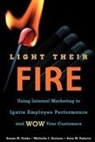 Susan M. Drake, Michelle J. Gulman, Sara M. Roberts - Light Their Fire: Using Internal Marketing to Ignite Employee Performance and Wow Your Customers