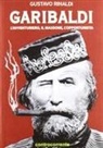 Gustavo Rinaldi - Garibaldi. L'avventuriero, il massone, l'opportunista