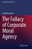 David Ronnegard, David Rönnegard - The Fallacy of Corporate Moral Agency