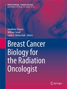 Gayle E Woloschak, Willia Small, William Small, William Small Jr., Jonathan Strauss, Gayle E. Woloschak - Breast Cancer Biology for the Radiation Oncologist