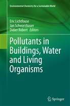 Eric Lichtfouse, Didier Robert, Ja Schwarzbauer, Jan Schwarzbauer - Pollutants in Buildings, Water and Living Organisms