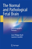 Jean-Philipp Bault, Jean-Philippe Bault, Laurence Loeuillet - The Normal and Pathological Fetal Brain