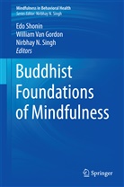 William Van Gordon, Nirbhay N Singh, Edo Shonin, Nirbhay N. Singh, Willia Van Gordon, William Van Gordon - Buddhist Foundations of Mindfulness