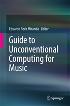 Eduardo Reck Miranda, Eduard Reck Miranda, Eduardo Reck Miranda - Guide to Unconventional Computing for Music