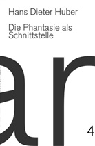 Hans Dieter Huber - Phantasie als Schnittstelle
