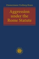 Elisa Freiburg, Elisa Freiburg-Braun, Andrea Zimmermann, Andreas Zimmermann - Aggression under the Rome Statute