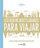 Lonely Planet - Los 500 mejores lugares para viajar : la selección definitiva de Lonely Planet