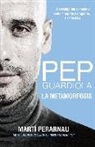 Martí Perarnau Grau - Pep Guardiola : la metamorfosis