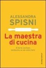 Alessandra Spisni - La maestra di cucina. È facile cucinare benissimo se sai come farlo