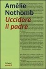 Amélie Nothomb - Uccidere il padre