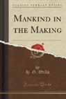 H. G. Wells - Mankind in the Making (Classic Reprint)
