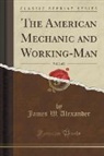 James W. Alexander - The American Mechanic and Working-Man, Vol. 2 of 2 (Classic Reprint)