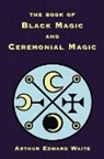 Arthur Edward Waite - The Book of Black Magic and Ceremonial Magic