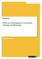Clara Bude - Pferde im Leistungssport. Geschichte, Training und Belastung