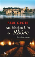 Paul Grote - Am falschen Ufer der Rhône