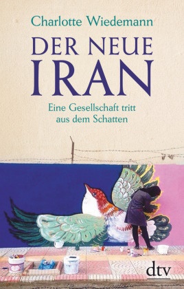 Charlotte Wiedemann - Der neue Iran - Eine Gesellschaft tritt aus dem Schatten