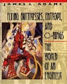 James L Adams, James L. Adams - Flying Buttresses, Entropy, and O-Rings