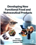 Debasis Bagchi, Debasis Bagchi, Bagchi Debasis, Sreejayan Nair, Nair Sreejayan - Developing New Functional Food and Nutraceutical Products