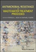Rapha?l Fug?re, Raphaël Fugère, Patricia Keen, Patricia L Keen, Patricia L. Keen, Patricia L. Fugere Keen... - Antimicrobial Resistance in Wastewater Treatment Processes