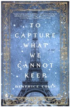 Beatrice Colin - To Capture What We Cannot Keep