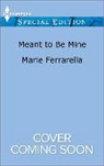 Marie Ferrarella - Meant to Be Mine