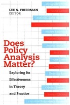 Lee S. Friedman, Lee S. Friedman, Friedman Lee S. - Does Policy Analysis Matter?