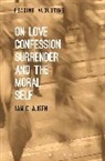 Dr. Ian (Villanova University Clausen, Ian Clausen, Ian (Villanova University Clausen, Miles Hollingworth - On Love, Confession, Surrender and the Moral Self