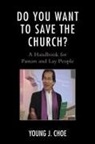 Young J Choe, Young J. Choe, Choe Young J. - Do You Want to Save the Church?