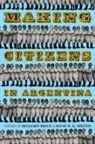 Benjamin Bryce, David M K Sheinin, David M. K. Sheinin - MAKING CITIZENS IN ARGENTINA