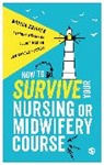 Sam Chenery-Morris, Chenery-Morris Sam, Monica Gribben, Monica Mclellan Gribben, Gribben Monica, Debbie McGirr... - How to Survive Your Nursing Or Midwifery Course