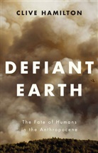 C Hamilton, C. Hamilton, Clive Hamilton - Defiant Earth - The Fate of Humans in the Anthropocene