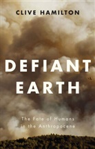 C Hamilton, C. Hamilton, Clive Hamilton - Defiant Earth: The Fate of Humans in the Anthropocene