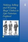 Rose, Clare Rose - Making, Selling and Wearing Boys'' Clothes in Late-Victorian England