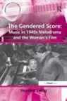 Laing, Heather Laing - Gendered Score: Music in 1940s Melodrama and the Woman''s Film