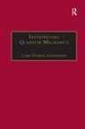 Johansson, Lars-Goeran Johansson, Lars-Goran Johansson, Lars-Göran Johansson - Interpreting Quantum Mechanics