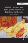 Warren, Sarah Warren - Mikhail Larionov and the Cultural Politics of Late Imperial Russia