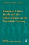 Siegfried, Detlef Siegfried, Axel Schildt, Schildt Axel - European Cities, Youth and the Public Sphere in the Twentieth Century