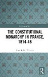 Pilbeam, Pamela Pilbeam, Pamela M Pilbeam, Pamela M. Pilbeam - Constitutional Monarchy in France, 1814-48