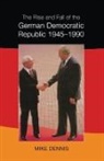 Dennis, J M Dennis, J.m. Dennis, Dennis J.M. - Rise and Fall of the German Democratic Republic 1945-1990