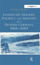 Andrews University, Wilkins, Catherine Wilkins, Wilkins Catherine - Landscape Imagery, Politics, and Identity in a Divided Germany,