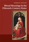 Robert Nosow - Ritual Meanings in the Fifteenth-Century Motet