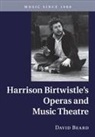 David Beard - Harrison Birtwistle''s Operas and Music Theatre