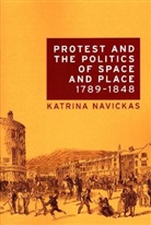 Katrina Navickas - Protest and the Politics of Space and Place, 1789-1848